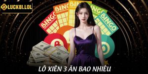Lô Xiên 3 Ăn Bao Nhiêu Tại LUCK8 Theo Tỷ Lệ Mới Nhất