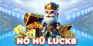 Nổ Hũ Luck8 - Sân Chơi Uy Tín Cho Ai Đam Mê Cá Cược